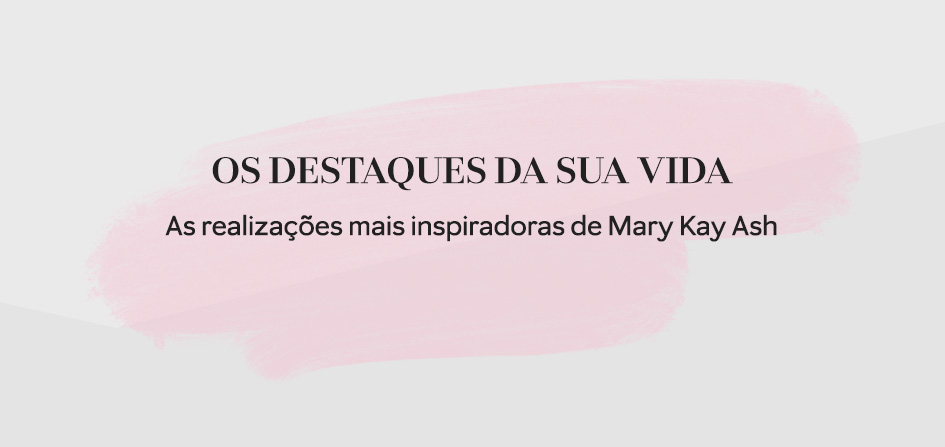 Confira os destaques da vida de Mary Kay Ash e descubra algumas das suas conquistas mais inspiradoras.
